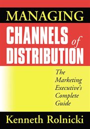 Managing channels of distribution : the marketing executive's complete guide cover image