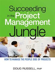 Succeeding in the project management jungle : how to manage the people side of projects cover image