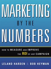 Marketing by the numbers : how to measure and improve the ROI of any campaign cover image