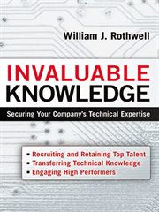 Invaluable Knowledge : Securing Your Company's Technical Expertise cover image