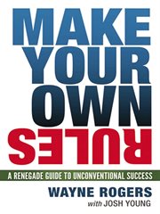 Make Your Own Rules : a Renegade Guide to Unconventional Success cover image