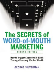 The Secrets of word-of-mouth marketing : how to trigger exponential sales through runaway word of mouth cover image