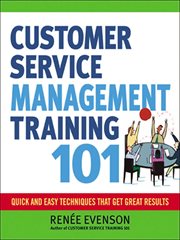 Customer service management training 101 : quick and easy techniques that get great results cover image