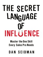 The secret language of influence. Master the One Skill Every Sales Pro Needs cover image