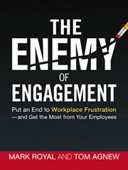 The enemy of engagement : put an end to workplace frustration--and get the most from your employees cover image