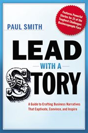 Lead with a story : a guide to crafting business narratives that captivate, convince, and inspire cover image