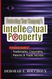 Protecting your company's intellectual property : a practical guide to trademarks, copyrights, patents & trade secrets cover image