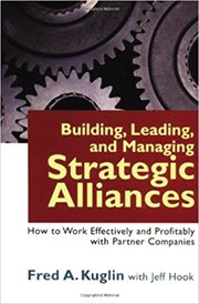 Building, leading, and managing strategic alliances : how to work effectively and profitably with partner companies cover image