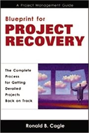 Blueprint for project recovery : a project management guide : the complete process for getting derailed projects back on track cover image