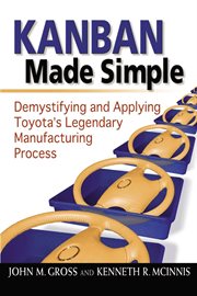 Kanban made simple : demystifying and applying Toyota's legendary manufacturing process cover image