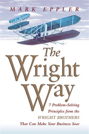 The Wright Way : 7 Problem-Solving Principles from the Wright Brothers That Can Make Your Business Soar cover image