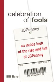 Celebration of fools : an inside look at the rise and fall of JCPenney cover image