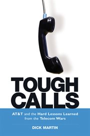 Tough calls : AT & T and the hard lessons learned from the telecom wars cover image
