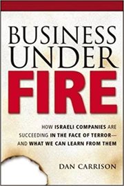 Business under fire : how Israeli companies are succeeding in the face of terror and what we can learn from them cover image
