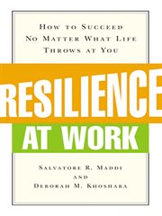 Resilience at work : how to succeed no matter what life throws at you cover image
