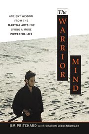 The warrior mind : ancient wisdom from the martial arts for living a more powerful life cover image