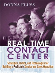 The Real-Time Contact Center : Strategies, Tactics, and Technologies for Building a Profitable Service and Sales Operation cover image