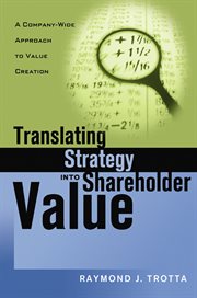 Translating strategy into shareholder value : a company-wide approach to value creation cover image