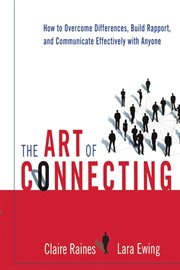 The Art of Connecting : How to Overcome Differences, Build Rapport, and Communicate Effectively with Anyone cover image
