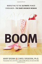 Boom : marketing to the ultimate power consumer--the baby boomer woman cover image