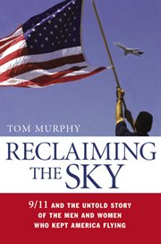 Reclaiming the sky. 9/11 and the Untold Story of the Men and Women Who Kept America Flying cover image