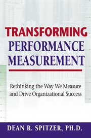 Transforming performance measurement : rethinking the way we measure and drive organizational success cover image