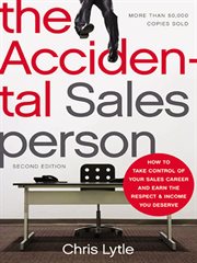 The accidental salesperson. How to Take Control of Your Sales Career and Earn the Respect and Income You Deserve cover image