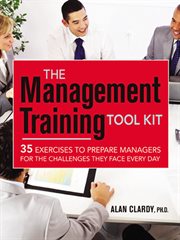 The management training tool kit : 35 exercises to prepare managers for the challenges they face every day cover image