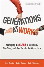 Generations at work. Managing the Clash of Boomers, Gen Xers, and Gen Yers in the Workplace cover image