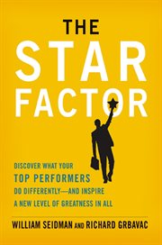 The star factor. Discover What Your Top Performers Do Differently--and Inspire a New Level of Greatness in All cover image