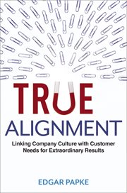 True alignment : linking company culture with customer needs for extraordinary results cover image