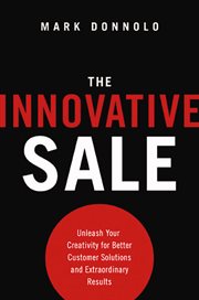 The innovative sale. Unleash Your Creativity for Better Customer Solutions and Extraordinary Results cover image