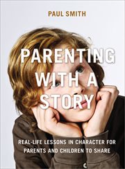 Parenting with a story. Real-Life Lessons in Character for Parents and Children to Share cover image