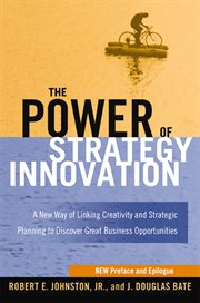 The power of strategy innovation. A New Way of Linking Creativity and Strategic Planning to Discover Great Business Opportunities cover image
