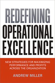 Redefining operational excellence. New Strategies for Maximixing Perforamnce and Profits Across the Organization cover image