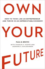 Own your future. How to Think Like an Entrepreneur and Thrive in an Unpredictable Economy cover image