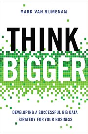 Think Bigger : Developing a Successful Big Data Strategy for Your Business cover image