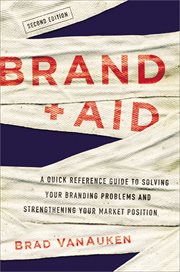 Brand aid : a quick reference guide to solving your branding problems and strengthening your marketing position cover image
