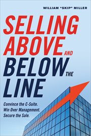 Selling above and below the line. Convince the C-Suite. Win Over Management. Secure the Sale cover image