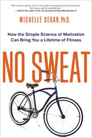 No sweat : how the simple science of motivation can bring you a lifetime of fitness cover image