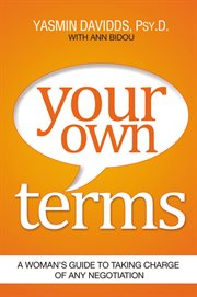 Your own terms : a woman's guide to taking charge of any negotiation cover image