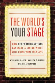The world's your stage : how performing artists can make a living while still doing what they love cover image