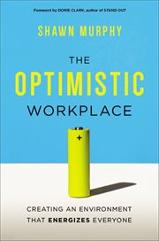 The Optimistic Workplace : Creating an Environment That Energizes Everyone cover image