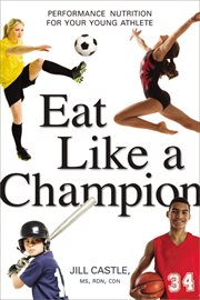 Eat like a champion : performance nutrition for your young athlete cover image