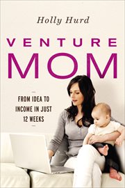 Venture mom : from idea to income in just 12 weeks cover image