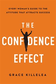 The confidence effect : every woman's guide to the attitude that attracts success cover image
