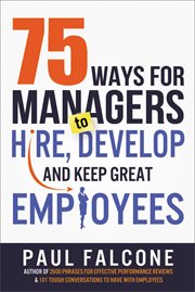 75 ways for managers to hire, develop, and keep great employees cover image