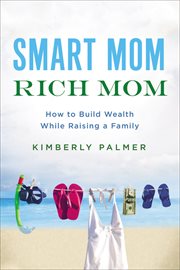 Smart mom, rich mom : how to build wealth while raising a family cover image