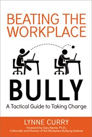 Beating the workplace bully : a tactical guide to taking charge cover image