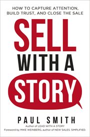 Sell with a story : how to capture attention, build trust and close the sale cover image